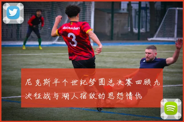 尼克斯半个世纪梦圆总决赛回顾九次征战与湖人宿敌的恩怨情仇